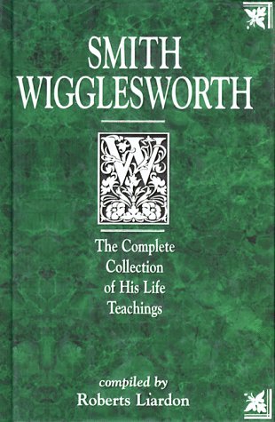 Smith Wigglesworth: The Complete Collection of His Life Teachings book cover
